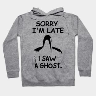 Sorry I'm late, I saw a ghost. Hoodie